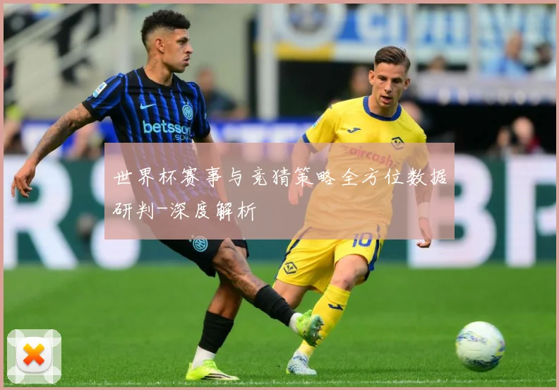 世界杯赛事与竞猜策略全方位数据研判-深度解析